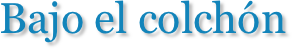 Bajo el colchón